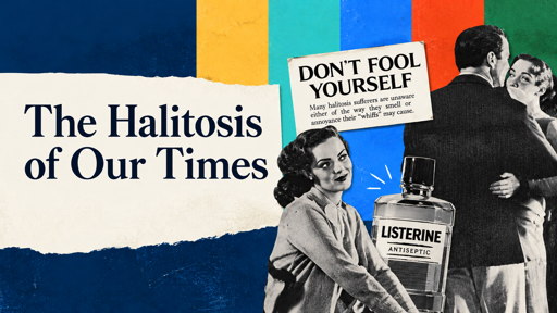 The Halitosis of Our Times